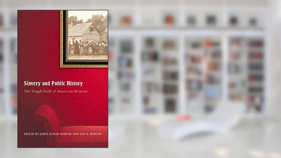 Slavery and Public History: The Tough Stuff of American Memory, written by James Oliver Horton