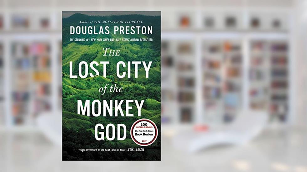 The Lost City of the Monkey God: A True Story, written by Douglas Preston