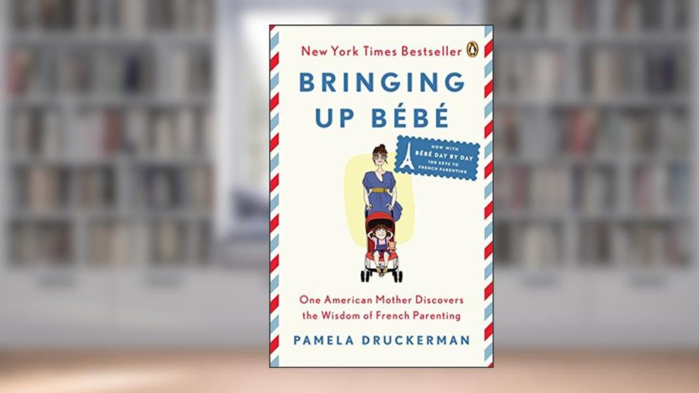 Bringing Up Bébé: One American Mother Discovers the Wisdom of French Parenting, written by Pamela Druckerman