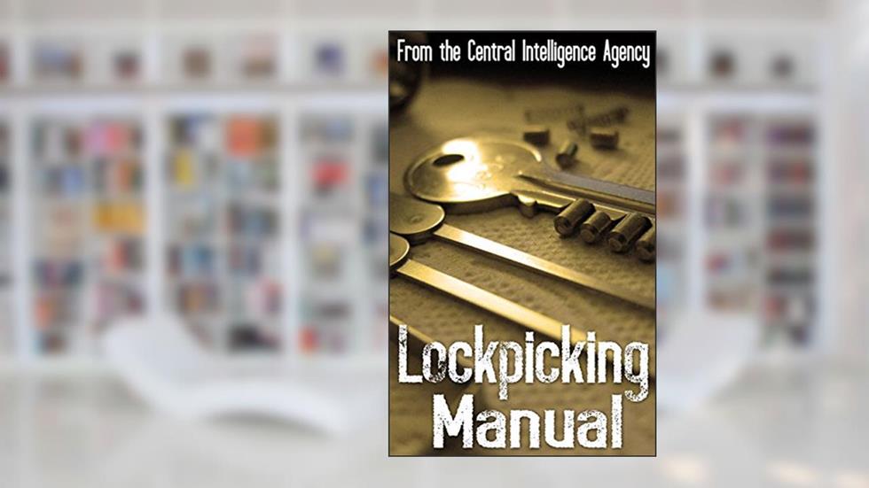 The CIA Lockpicking Manual, written by Central Intelligence Agency
