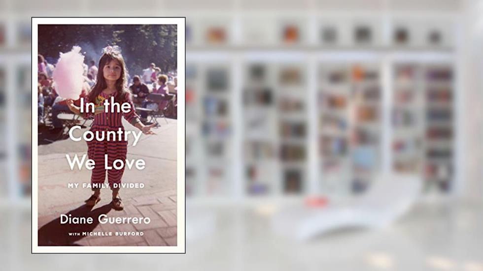 In the Country We Love: My Family Divided, written by Diane Guerrero; Michelle Burford