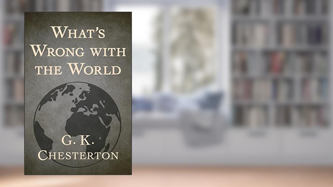 What's Wrong with the World, written by G. K. Chesterton