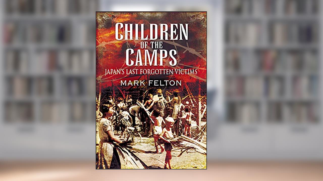 Children of the Camps: Japan's Last Forgotten Victims, written by Mark Felton