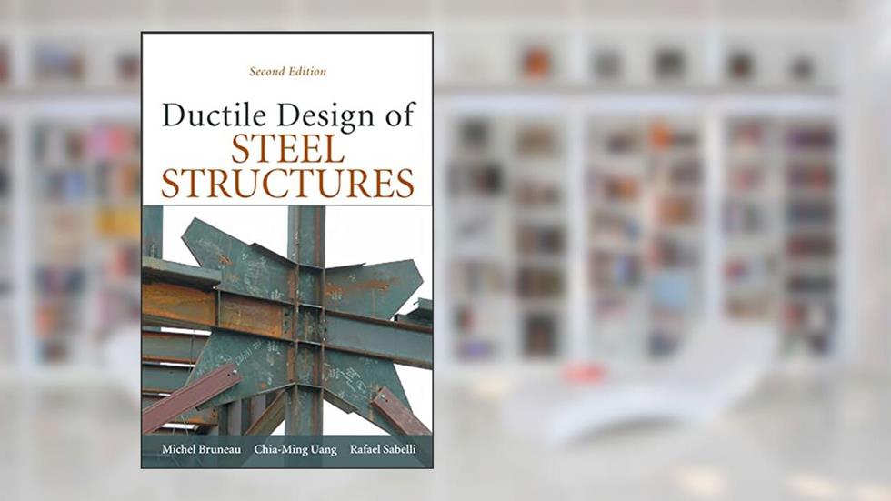 Ductile Design of Steel Structures, 2nd Edition, written by Michel Bruneau; Chia-Ming Uang; Rafael Sabelli