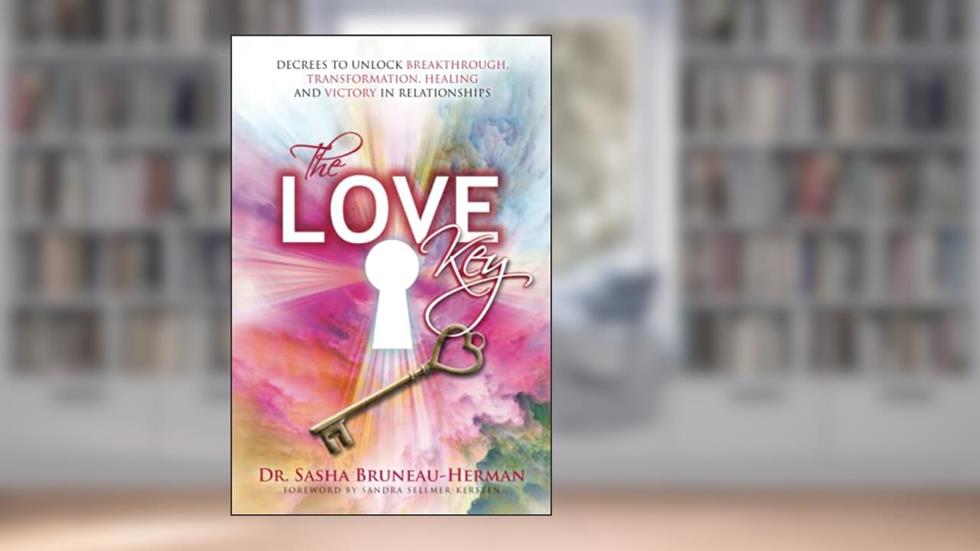 The Love Key: Decrees to Unlock Breakthrough, Transformation, Healing and Victory in Relationships, written by Dr. Sasha Bruneau-Herman