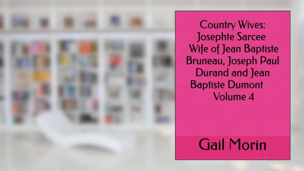 Country Wives: Josephte Sarcee Wife of Jean Baptiste Bruneau, Joseph Paul Durand and Jean Baptiste Dumont Volume 4, written by Gail Morin