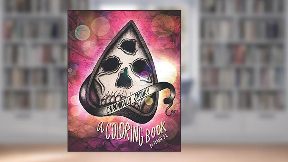 Chronically Spooky: A Coloring Book Inspired by Chronic Illness, written by Marie D.L.