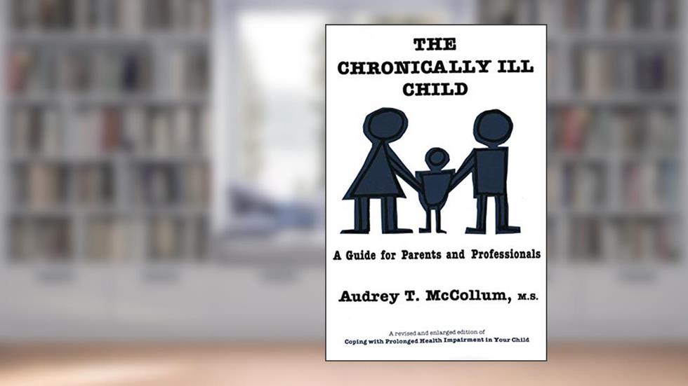 The Chronically Ill Child: A Guide for Parents and Professionals, written by Audrey T. McCollum