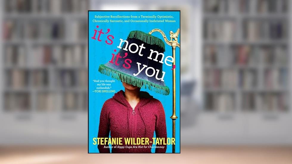 It's Not Me, It's You: Subjective Recollections from a Terminally Optomistic, Chronically Sarcastic and Occasionally Inebriated Woman, written by Stefanie Wilder-Taylor