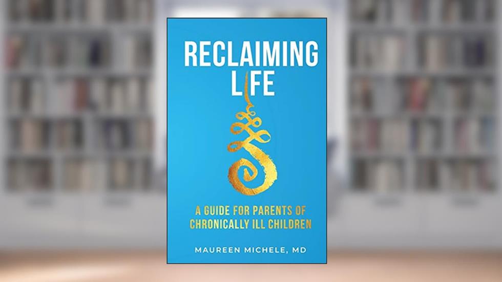 Reclaiming Life: A Guide For Parents of Chronically Ill Children, written by Michele, MD, Maureen