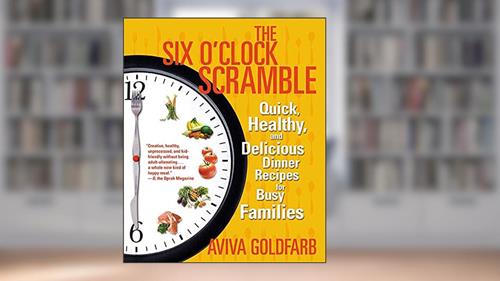 Cover from The Six O'Clock Scramble: Quick, Healthy, and Delicious Dinner Recipes for Busy Families, written by Aviva Goldfarb