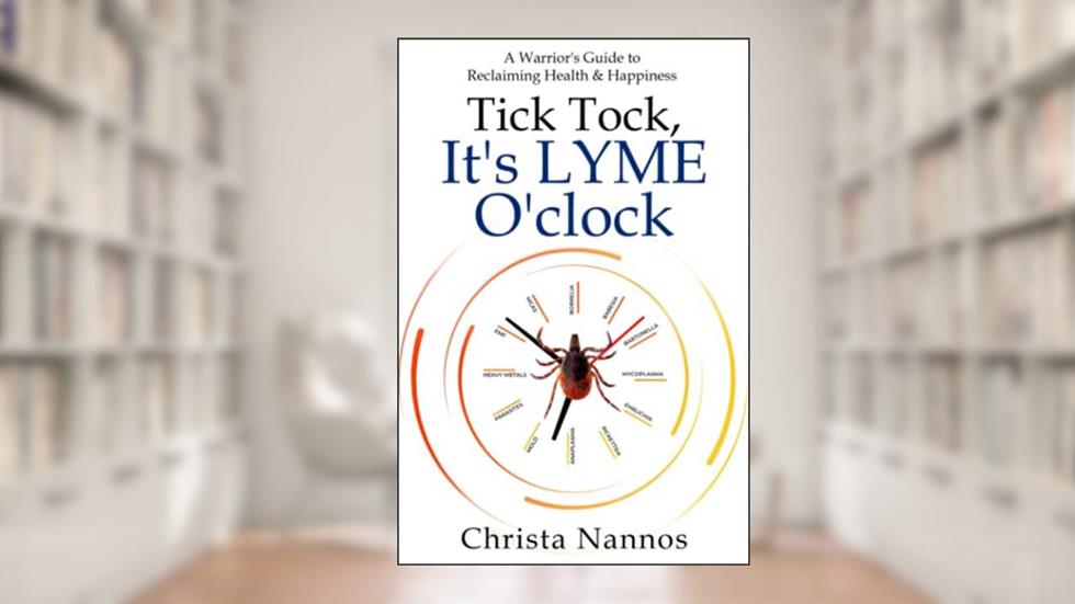 Tick Tock, It's LYME O'clock: A Warrior's Guide to Reclaiming Health & Happiness, written by Christa Nannos