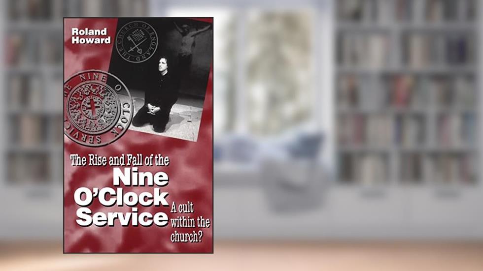 Rise and Fall of the Nine O'Clock Service, written by Roland Howard