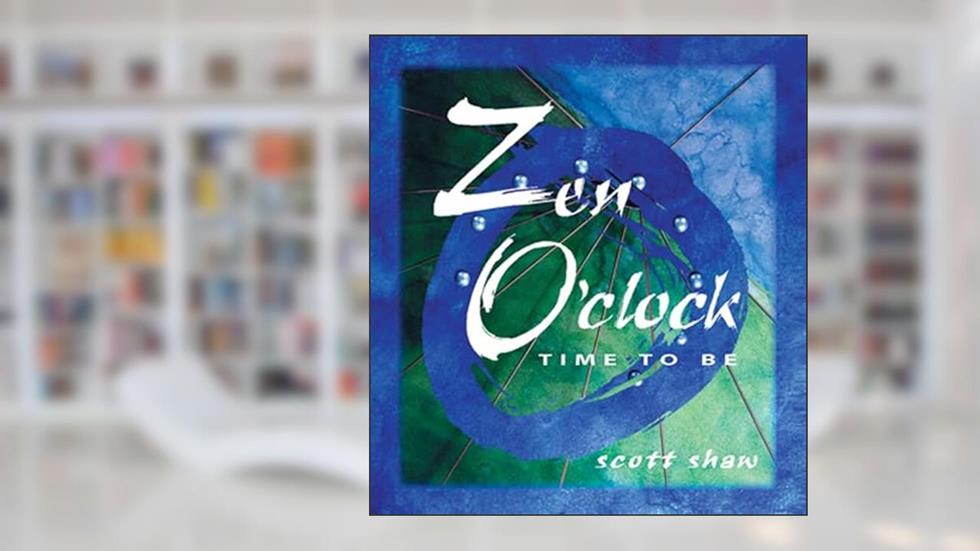 Zen O'Clock: Time to Be, written by Scott Shaw