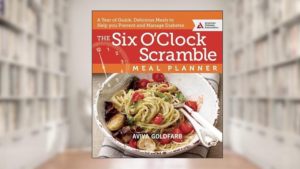 The Six O'Clock Scramble Meal Planner: A Year of Quick, Delicious Meals to Help You Prevent and Manage Diabetes, written by Aviva Goldfarb