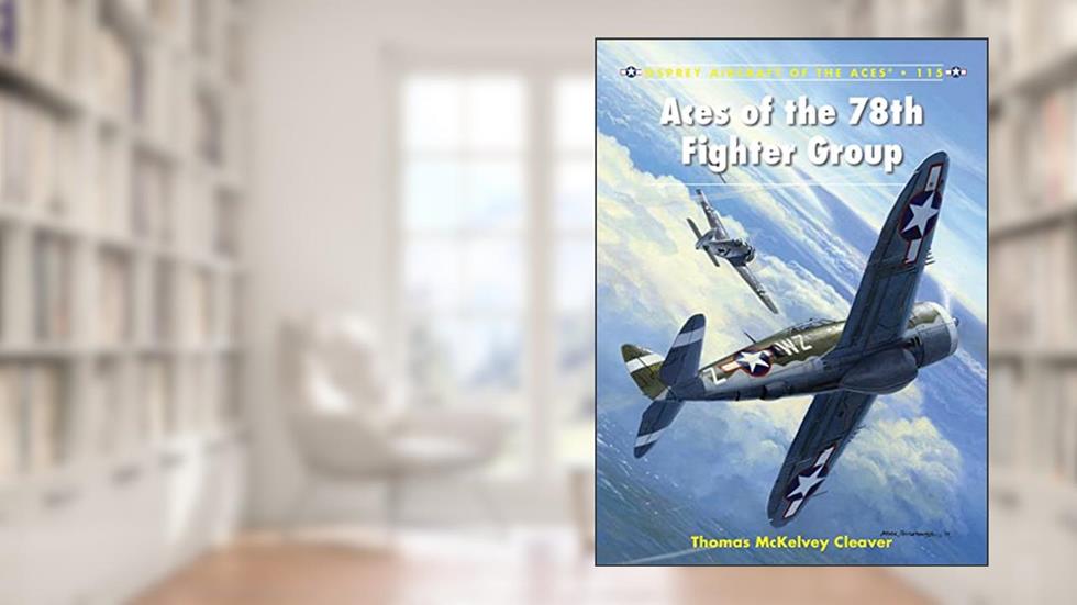 Aces of the 78th Fighter Group (Aircraft of the Aces, 115), written by Thomas McKelvey Cleaver