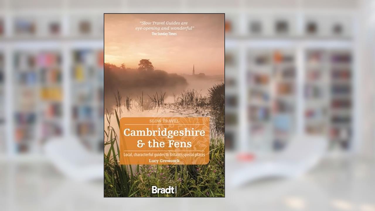 Cambridgeshire & the Fens: Local, characterful guides to Britain's special places (Slow Travel), written by Lucy Grewcock