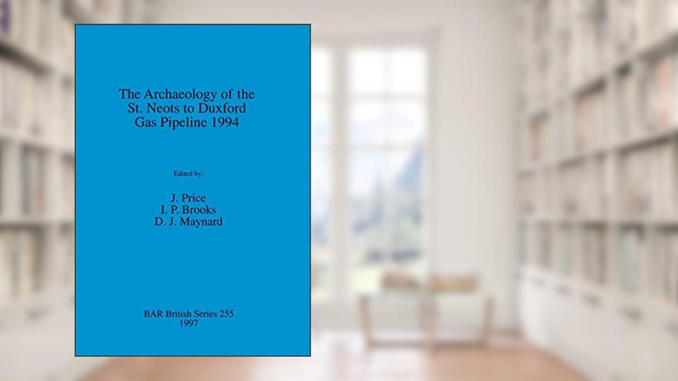 The Archaeology of the St. Neots to Duxford Gas Pipeline 1994 (BAR British), written by J. Price