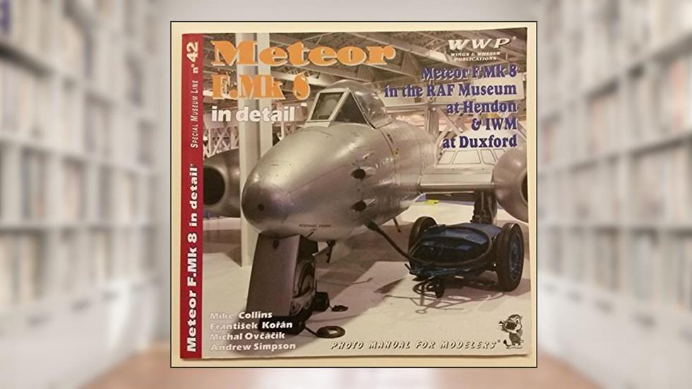 Meteor F.Mk 8 in Detail - in the RAF Museum at Hendon & IWM at Duxford - Photo Manual for Modelers - Special Museum Line No. 42, written by Mike & Koran Andrew Collins