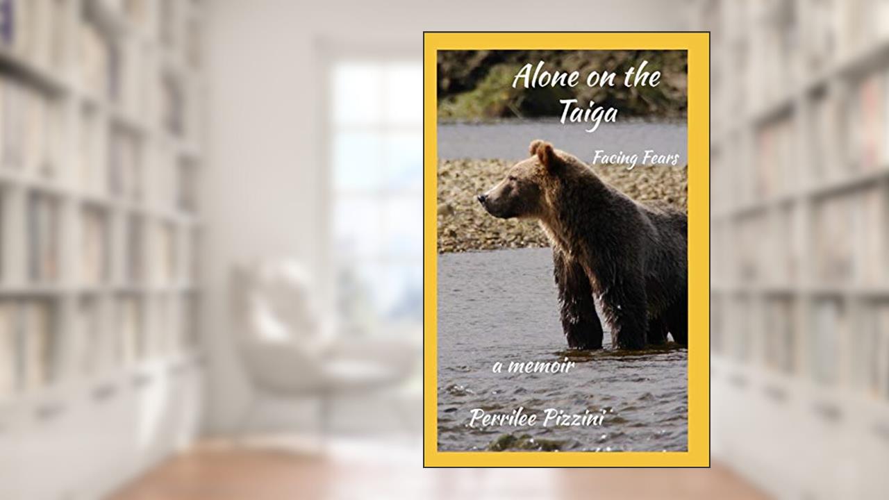 Alone On The Taiga: Facing Fears, written by Perrilee Pizzini