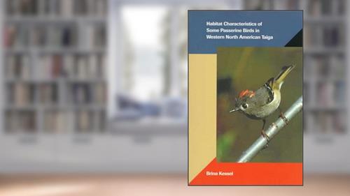 Habitat Characteristics of Some Passerine Birds in Western North American Taiga, written by Brina Kessel