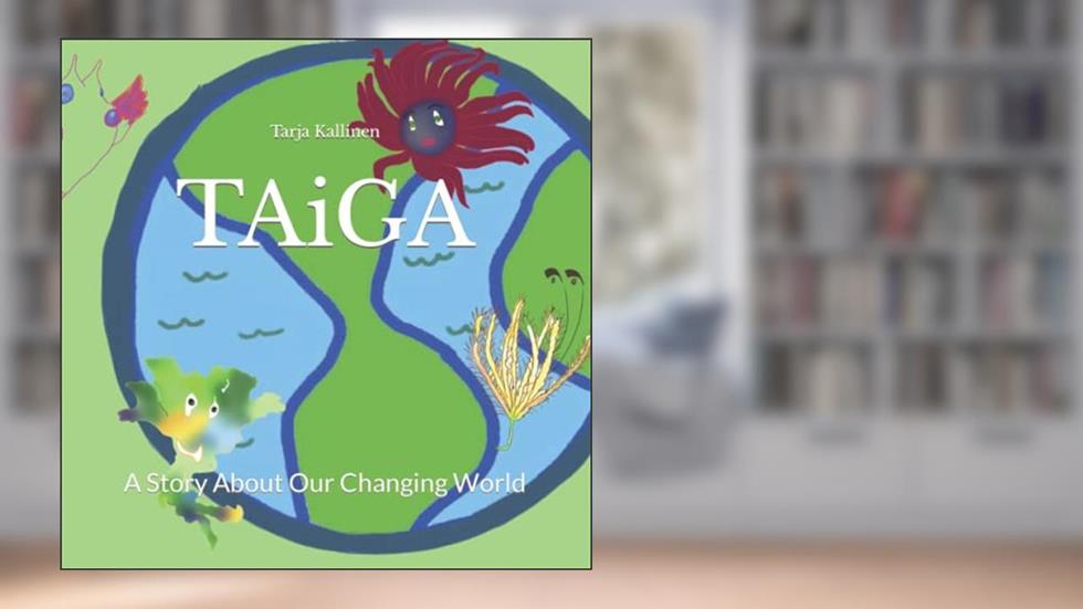 TAiGA, A Story About Our Changing World, written by Tarja Kallinen