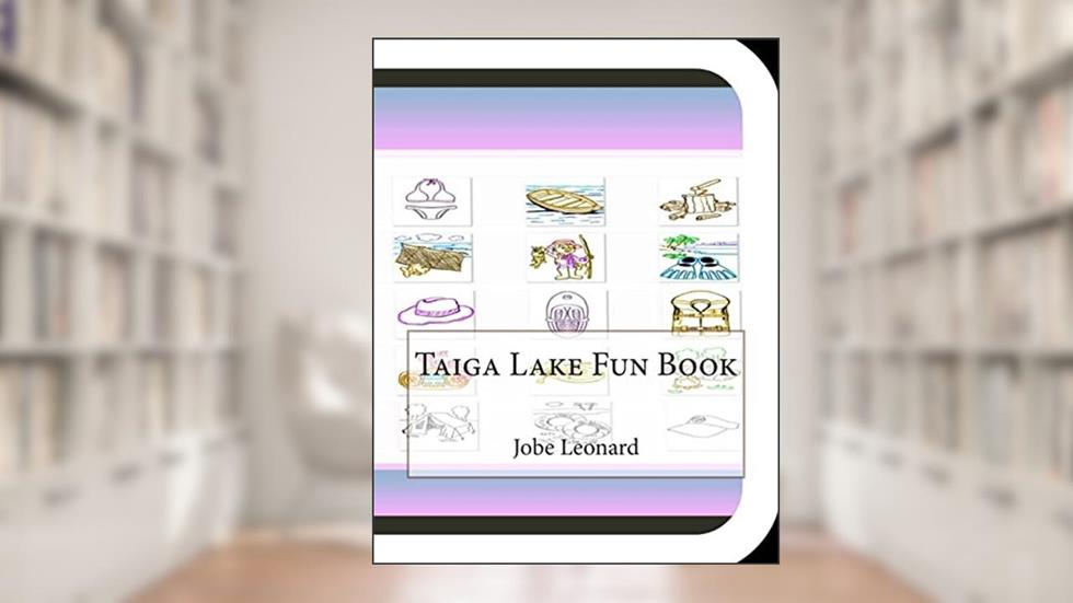 Taiga Lake Fun Book: A Fun and Educational Book About Taiga Lake, written by Jobe Leonard