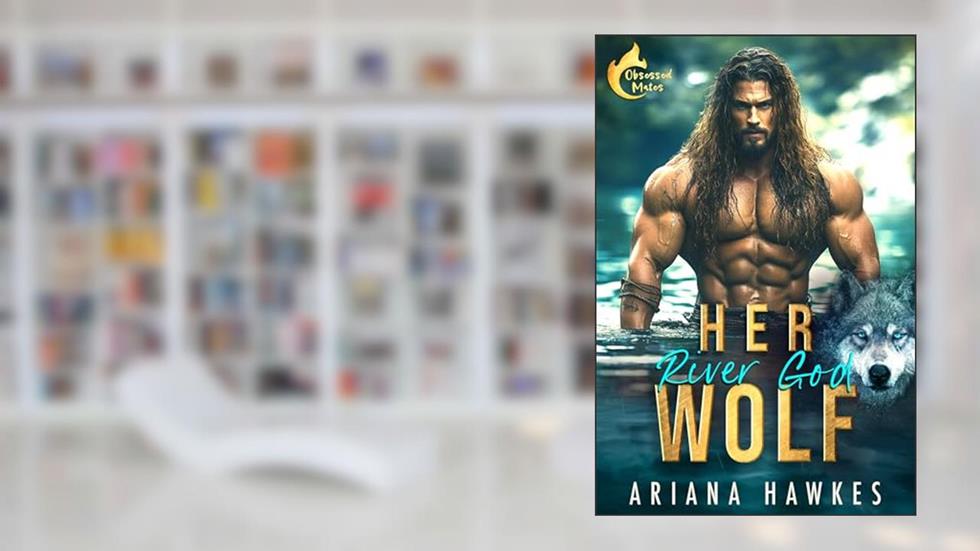 Her River God Wolf: An Age-Gap Instalove Shifter Romance (Obsessed Mates Book 1), written by Ariana Hawkes