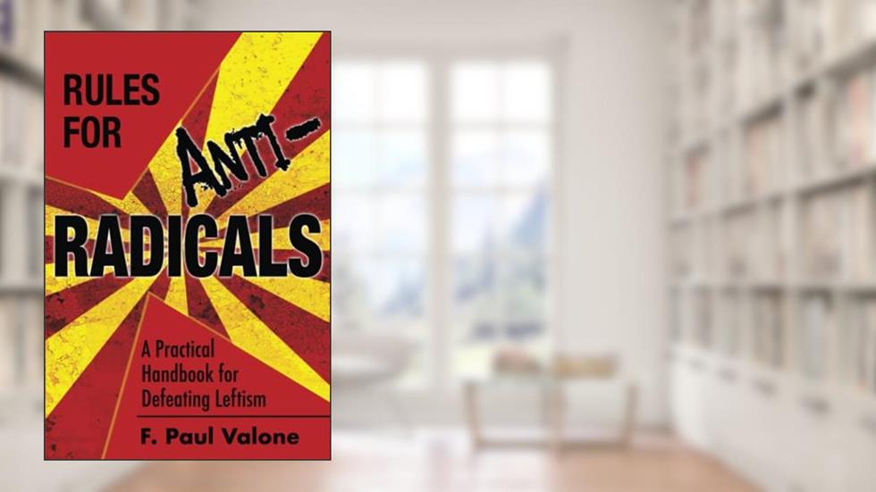 Rules for ANTI-Radicals: A Practical Handbook for Defeating Leftism, written by F. Paul Valone