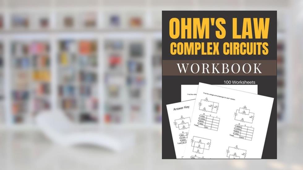 Ohm's Law Complex Circuits Workbook 100 Worksheets, written by Peter Briggs