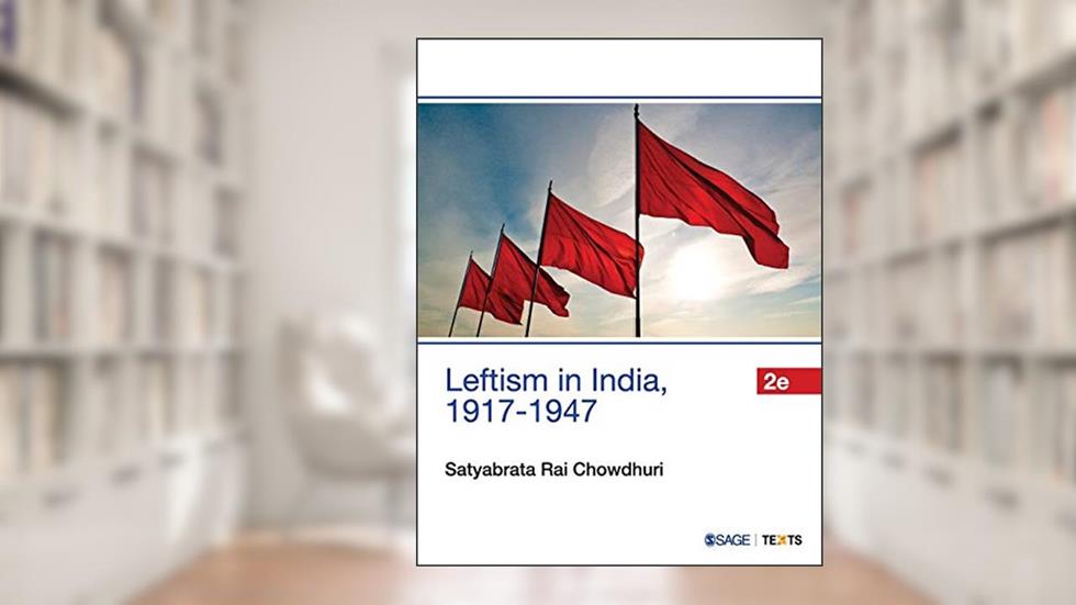 Leftism in India, 1917-1947, written by Satyabrata Rai Chowdhuri