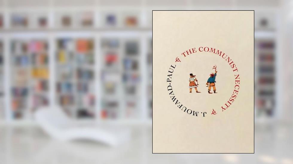 The Communist Necessity: prolegomena to any future radical theory, written by J. Moufawad-Paul