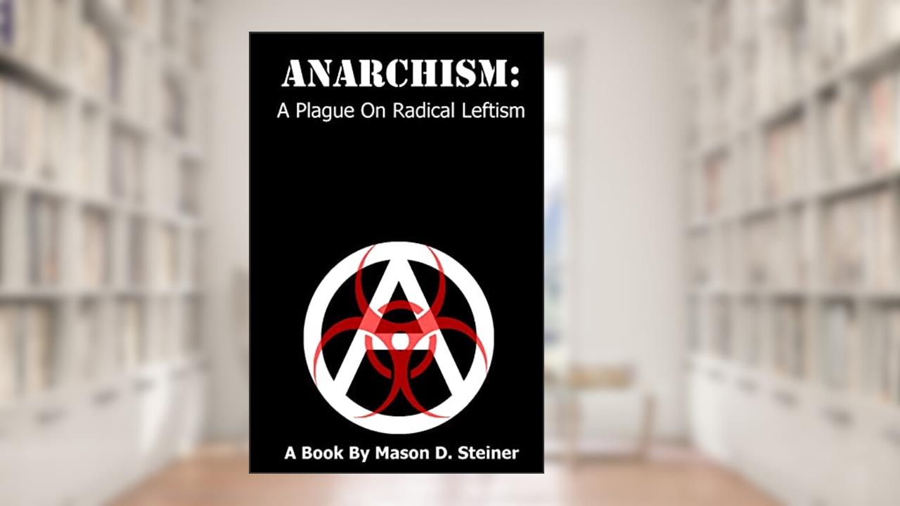 Anarchism: A Plague On Radical Leftism, written by Mason Steiner