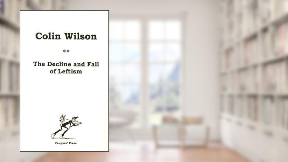 The Decline and Fall of Leftism, written by Colin Wilson