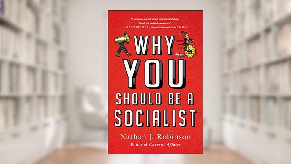 Why You Should Be a Socialist, written by Nathan J Robinson