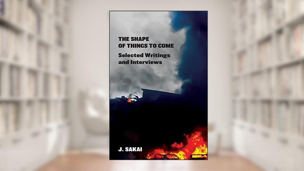The Shape of Things to Come: Selected Writings & Interviews, written by J. Sakai