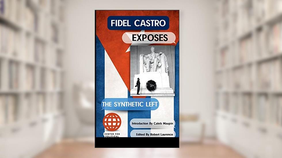 Fidel Castro Exposes The Synthetic Left, written by Fidel Castro; Caleb Maupin