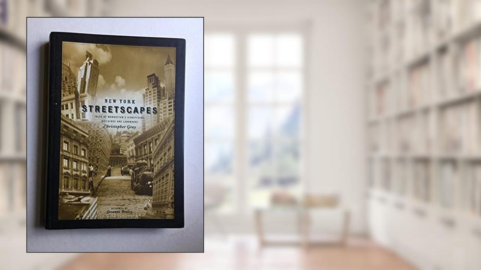 New York Streetscapes: Tales of Manhattan's Significant Buildings and Landmarks, written by Christopher Gray; Suzanne Braley