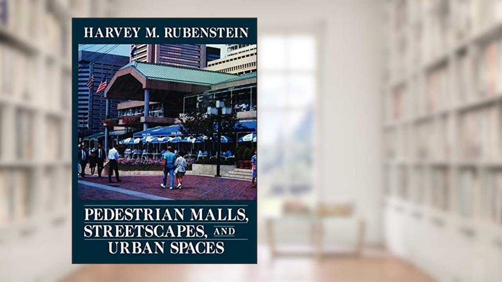 Pedestrian Malls, Streetscapes and Urban Spaces, written by Harvey M. Rubenstein