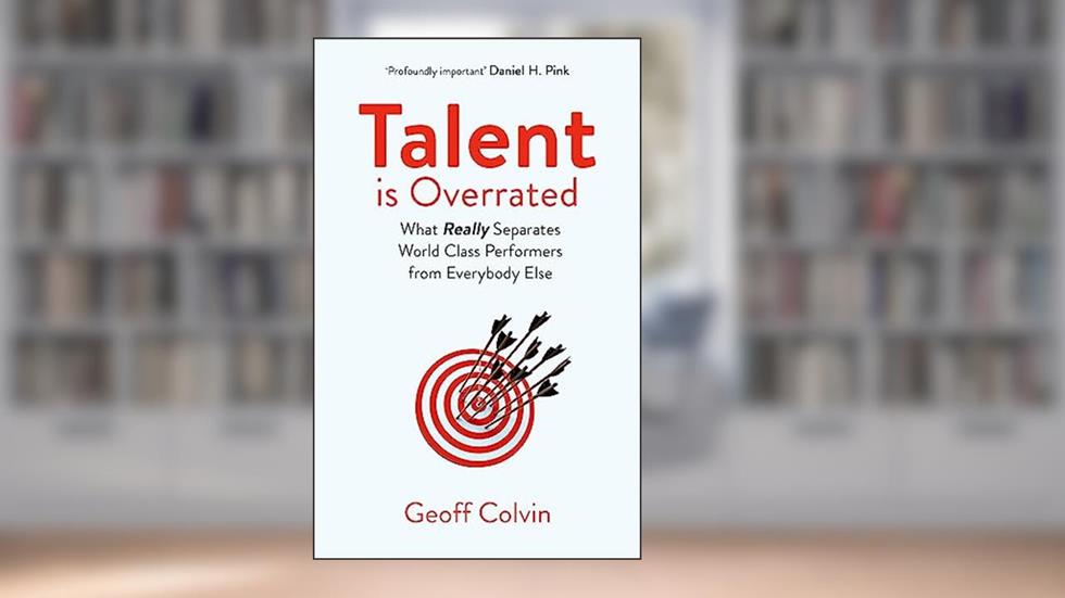 Talent is Overrated 2nd Edition: What Really Separates World-Class Performers from Everybody Else, written by Geoff Colvin