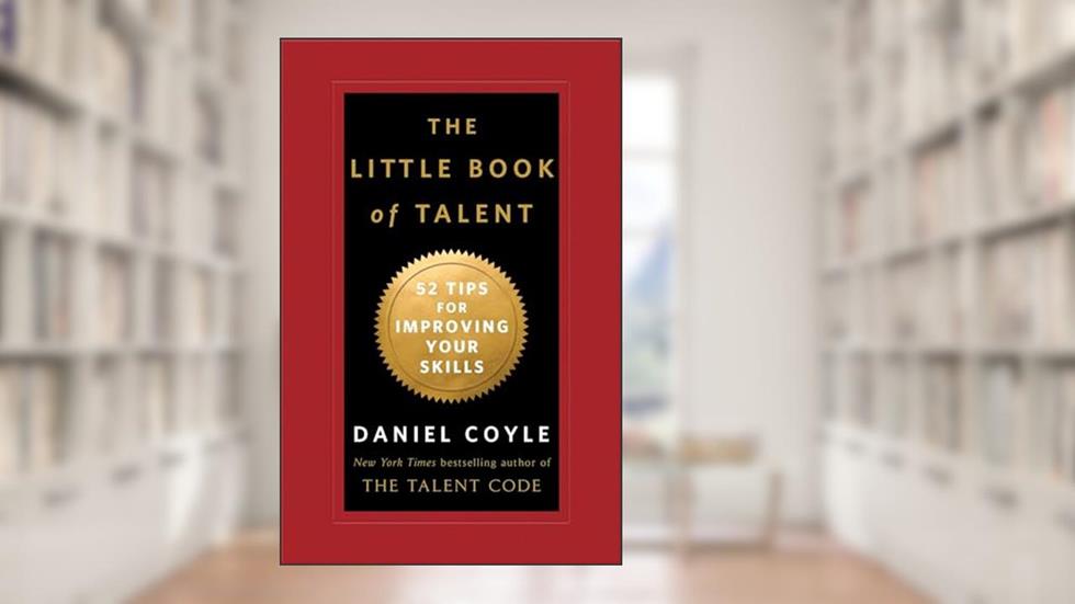 The Little Book of Talent: 52 Tips for Improving Your Skills, written by Daniel Coyle