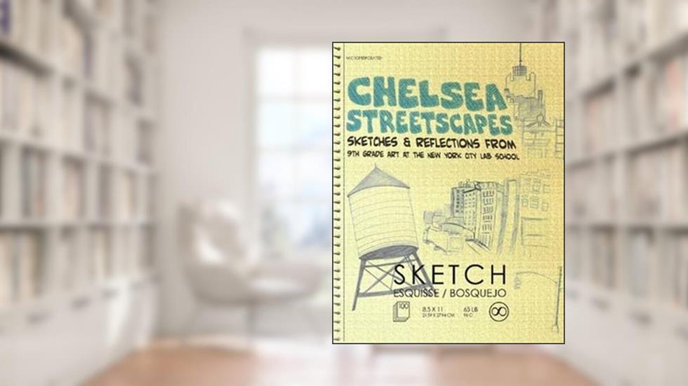 Chelsea Streetscapes: Sketches & Reflections from 9th Grade Art at the New York City Lab School, written by Spi
