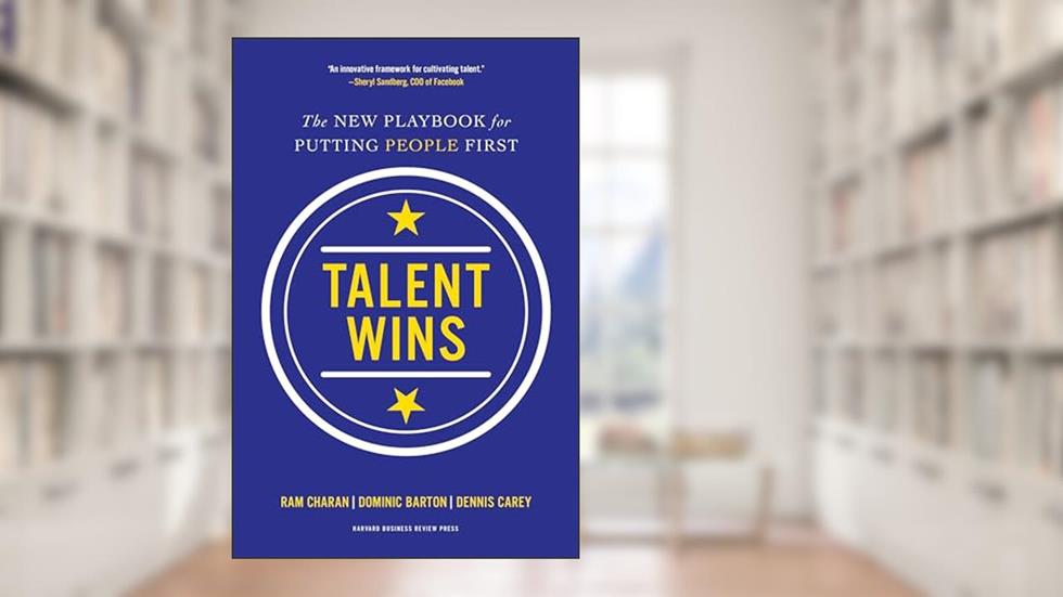 Talent Wins: The New Playbook for Putting People First, written by Ram Charan; Dominic Barton; Dennis Carey