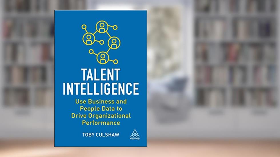 Talent Intelligence: Use Business and People Data to Drive Organizational Performance, written by Toby Culshaw