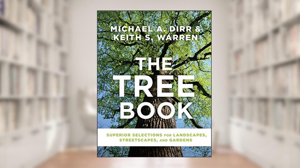 The Tree Book: Superior Selections for Landscapes, Streetscapes, and Gardens, written by Michael A. Dirr; Keith S. Warren