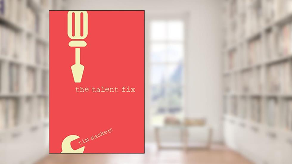 The Talent Fix: A Leader's Guide to Recruiting Great Talent, written by Tim Sackett