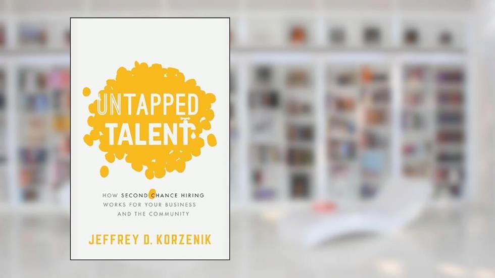Untapped Talent: How Second Chance Hiring Works for Your Business and the Community, written by Jeffrey D. Korzenik