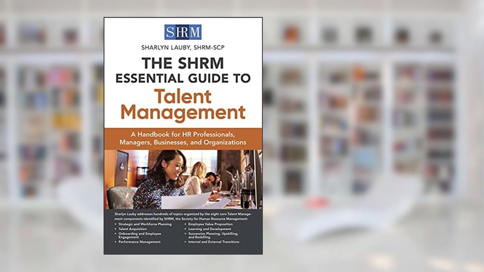 The SHRM Essential Guide to Talent Management: A Handbook for HR Professionals, Managers, Businesses, and Organizations, written by Sharlyn Lauby