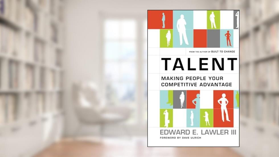 Talent : Making People Your Competitive Advantage, written by Edward E. Lawler III