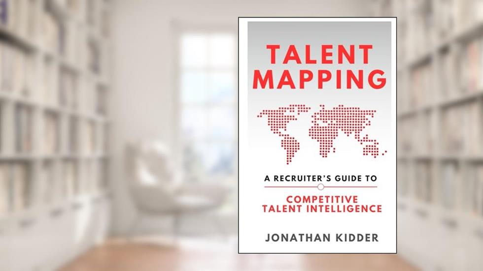 Talent Mapping: A Recruiter's Guide to Competitive Talent Intelligence, written by Jonathan Kidder